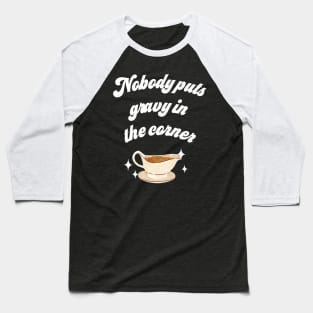 Nobody puts gravy in the corner Baseball T-Shirt